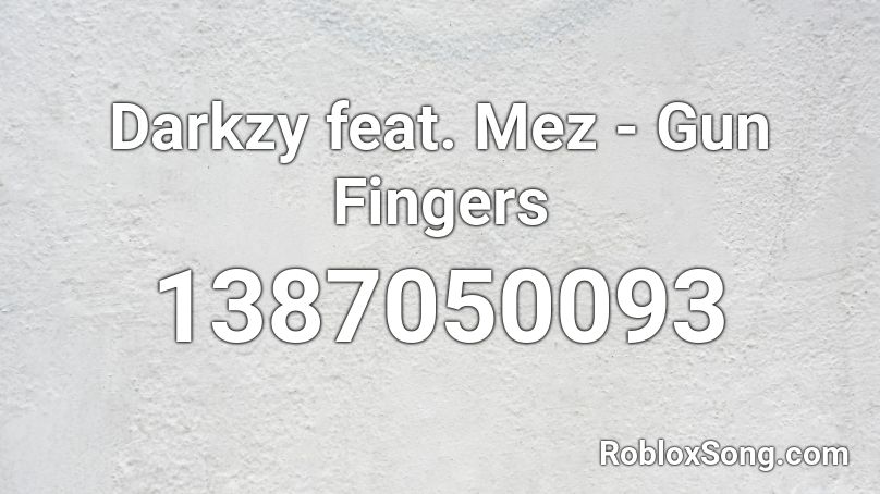 Darkzy feat. Mez - Gun Fingers Roblox ID