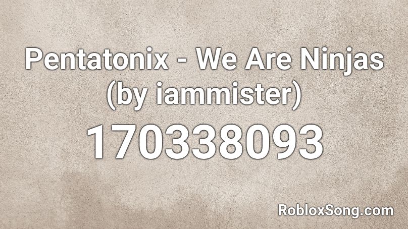 Pentatonix - We Are Ninjas (by iammister) Roblox ID
