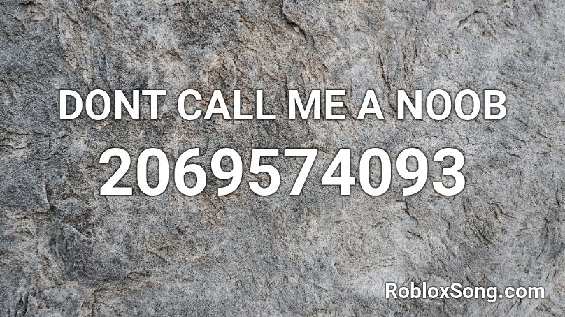 DONT CALL ME A NOOB  Roblox ID