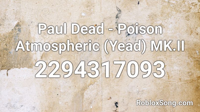 Paul Dead - Poison Atmospheric (Yead) Roblox ID
