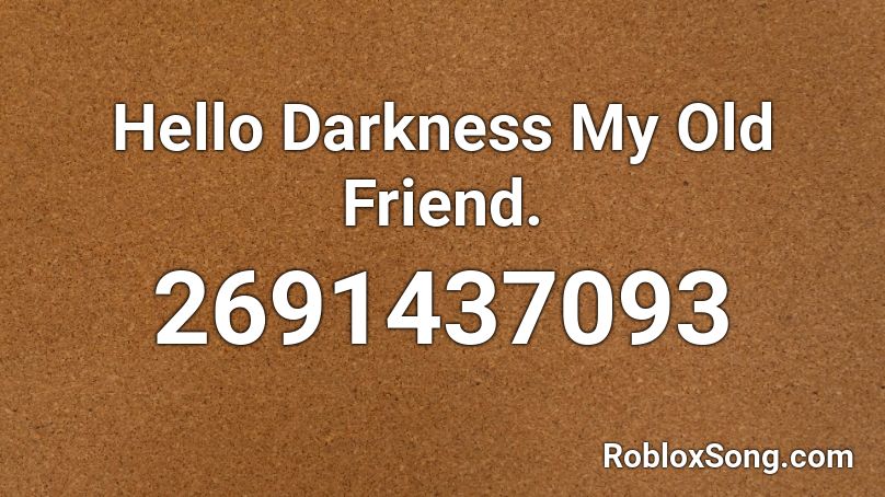 Hello Darkness My Old Friend. Roblox ID