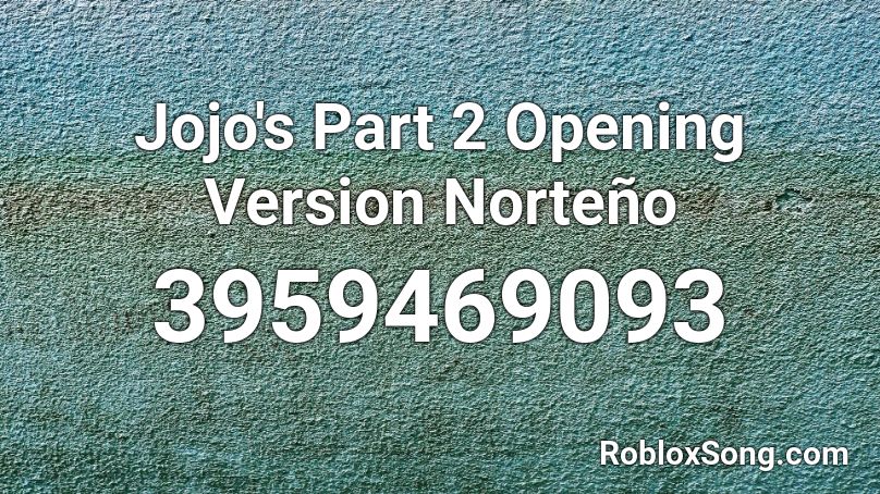 Jojo S Part 2 Opening Version Norteno Roblox Id Roblox Music Codes - jojo intro roblox id
