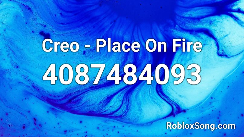 Creo - Place On Fire Roblox ID