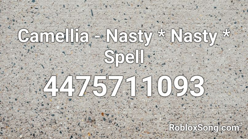 Camellia - Nasty * Nasty * Spell Roblox ID