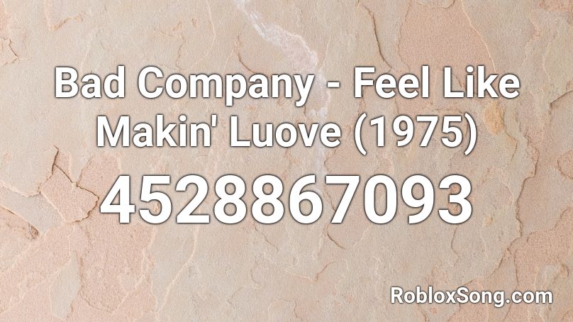 Bad Company - Feel Like Makin' Luove (1975) Roblox ID