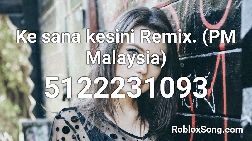 Ke sana kesini Remix. (PM Malaysia) Roblox ID