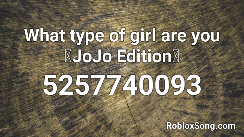 What type of girl are you 『JoJo Edition』 Roblox ID