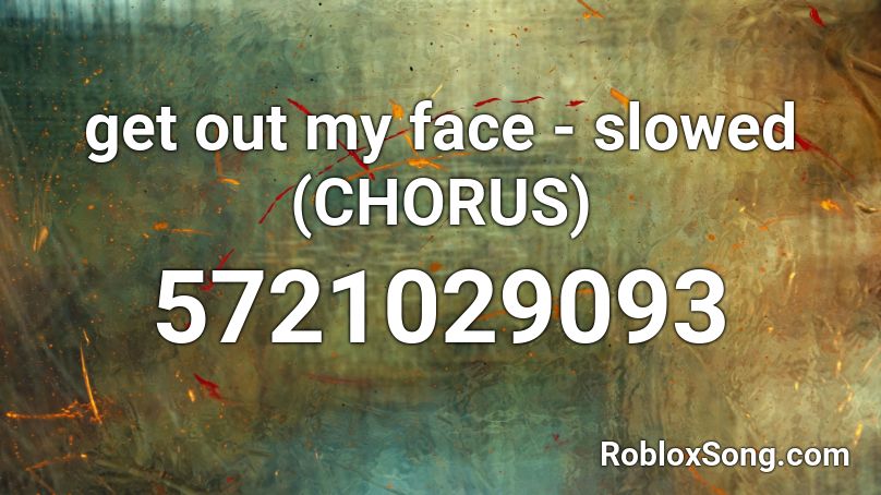 Get Out My Face Slowed Chorus Roblox Id Roblox Music Codes - little einsteins trap remix roblox id
