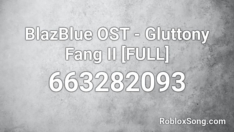 BlazBlue OST - Gluttony Fang II [FULL] Roblox ID
