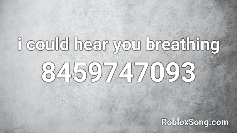 i could hear you breathing Roblox ID
