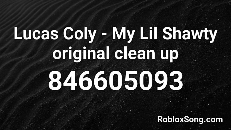 Lucas Coly - My Lil Shawty original clean up Roblox ID