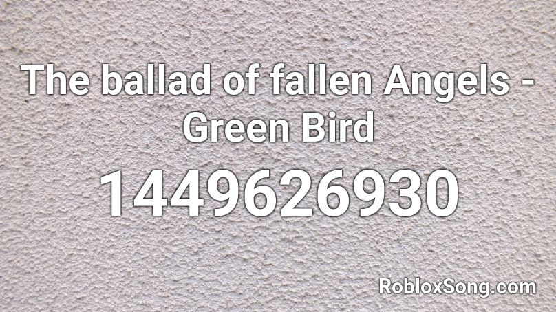 The ballad of fallen Angels - Green Bird  Roblox ID