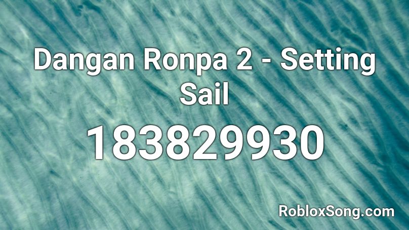 Dangan Ronpa 2 Setting Sail Roblox Id Roblox Music Codes - sail full song roblox id