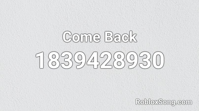 Come Back Roblox ID