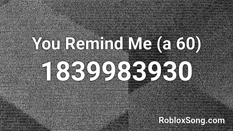 You Remind Me (a 60) Roblox ID