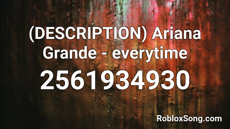 (DESCRIPTION) Ariana Grande - everytime Roblox ID