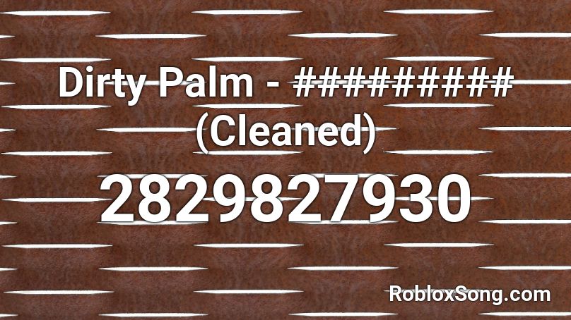 Dirty Palm - ######### (Cleaned) Roblox ID