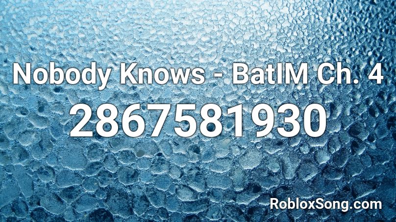 Nobody Knows - BatIM Ch. 4 Roblox ID