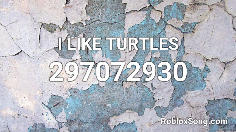 I LIKE TURTLES Roblox ID