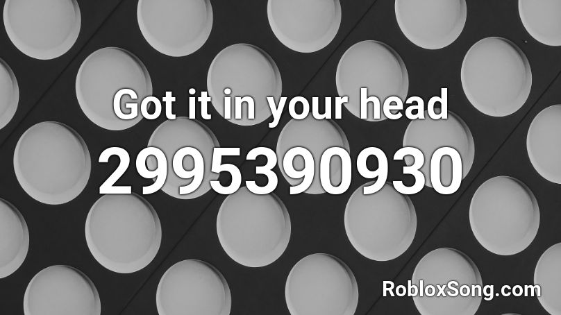 Got It In Your Head Roblox Id Roblox Music Codes - sans head roblox id