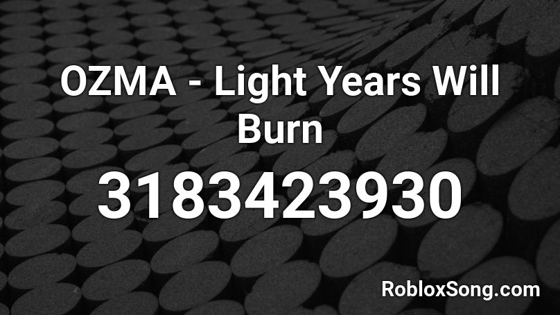 OZMA - Light Years Will Burn Roblox ID