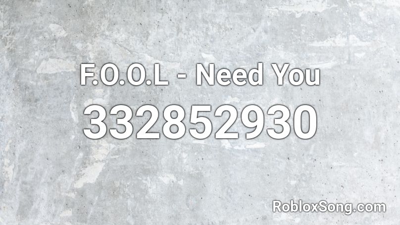 F.O.O.L - Need You Roblox ID