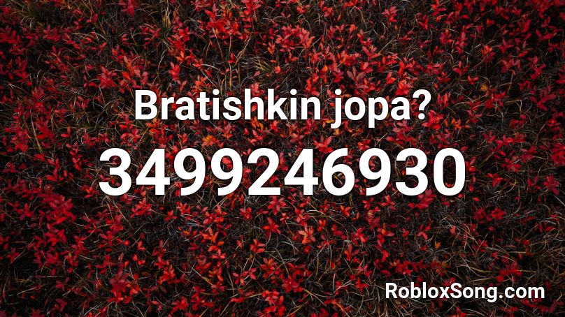 Bratishkin jopa? Roblox ID