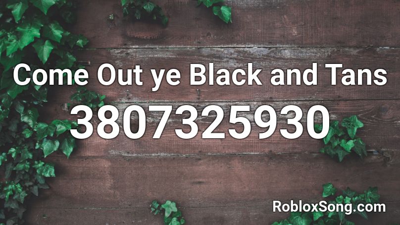 Come Out ye Black and Tans Roblox ID