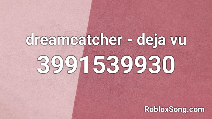 Dreamcatcher Deja Vu Roblox Id Roblox Music Codes - deja vu song id roblox