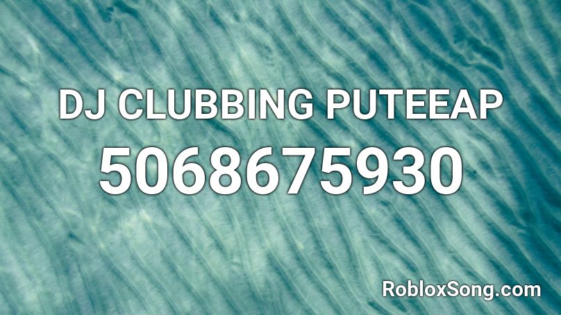 DJ CLUBBING PUTEEAP Roblox ID