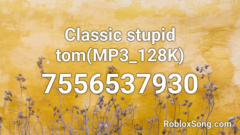 Classic stupid tom(MP3_128K) Roblox ID