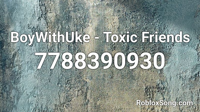 BoyWithUke - Toxic Friends Roblox ID