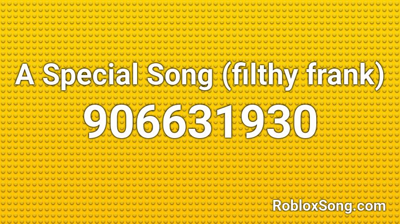 A Special Song (filthy frank) Roblox ID