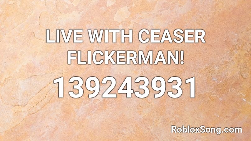 LIVE WITH CEASER FLICKERMAN!  Roblox ID