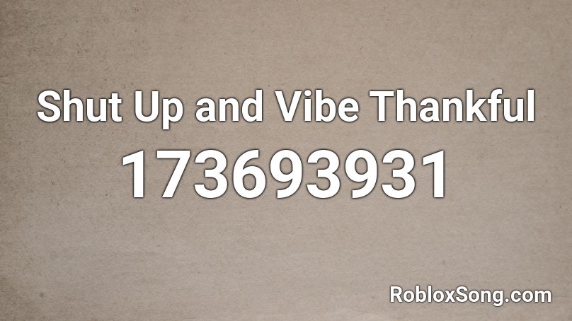 Shut Up and Vibe Thankful Roblox ID