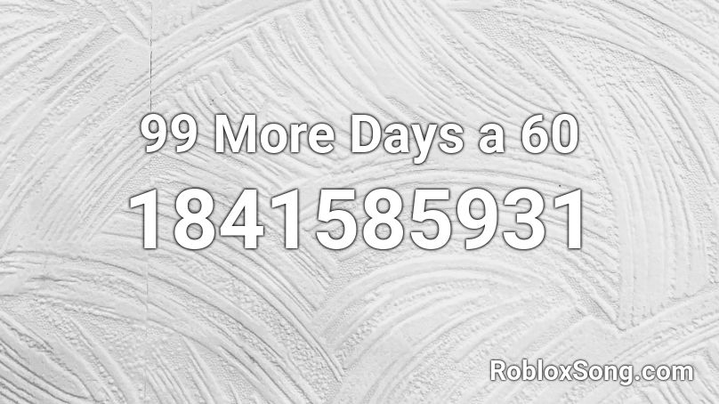 99 More Days a 60 Roblox ID