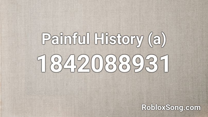 Painful History (a) Roblox ID