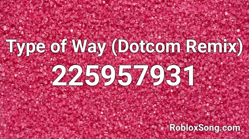 Type of Way (Dotcom Remix) Roblox ID