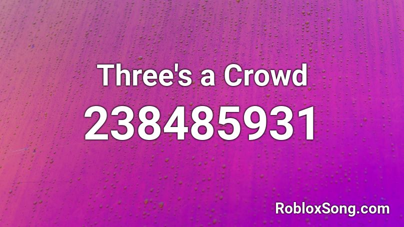 Three's a Crowd Roblox ID