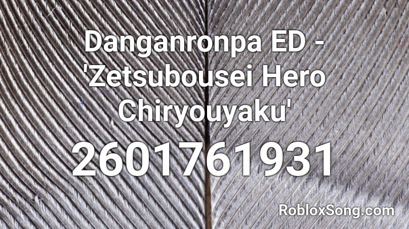 Danganronpa ED - 'Zetsubousei Hero Chiryouyaku' Roblox ID