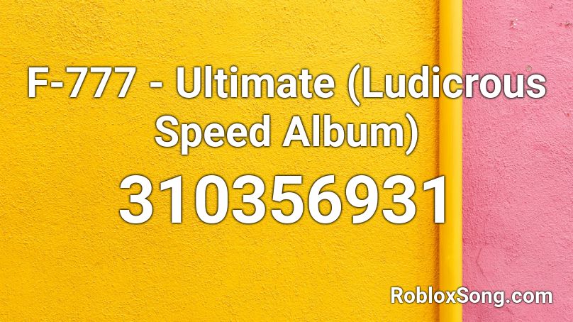 F-777 - Ultimate (Ludicrous Speed Album) Roblox ID