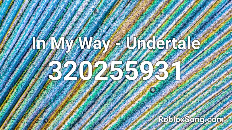 In My Way - Undertale Roblox ID - Roblox music codes
