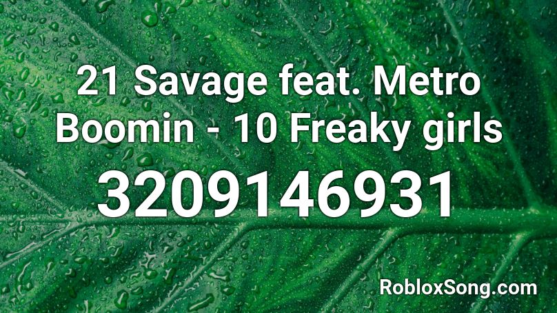 21 Savage Feat Metro Boomin 10 Freaky Girls Roblox Id Roblox Music Codes - 21 savage roblox id