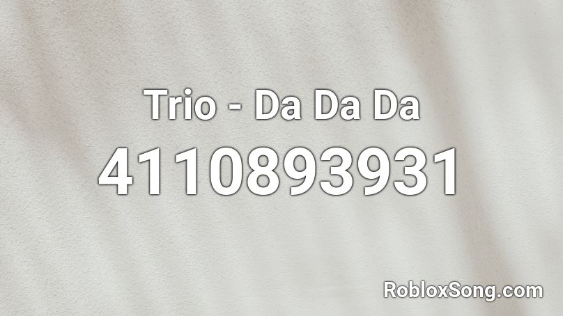 Trio - Da Da Da Roblox ID