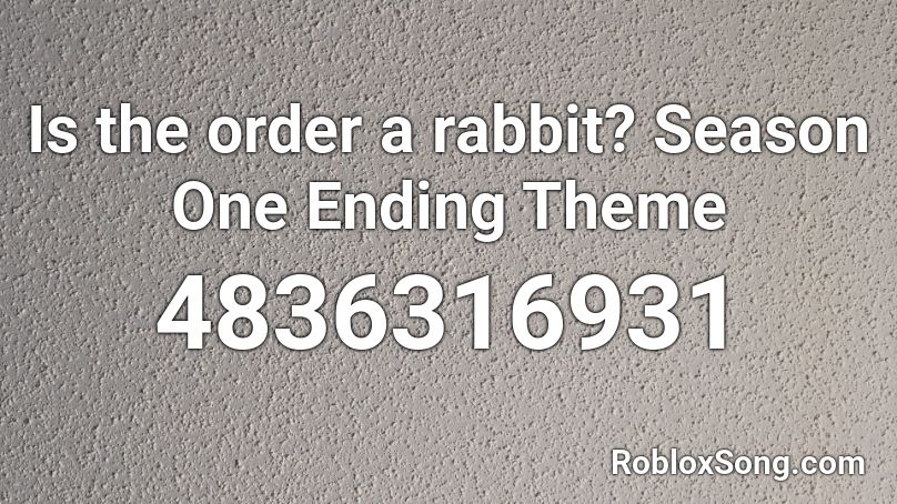 Is the order a rabbit? Season One Ending Theme Roblox ID