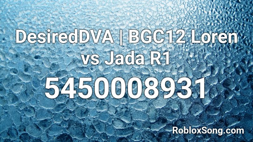 DesiredDVA | BGC12 Loren vs Jada R1 Roblox ID