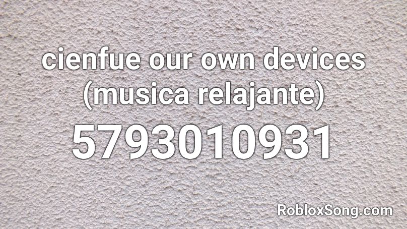 cienfue our own devices (musica relajante) Roblox ID