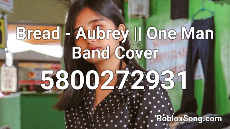 Bread - Aubrey || One Man Band Cover Roblox ID