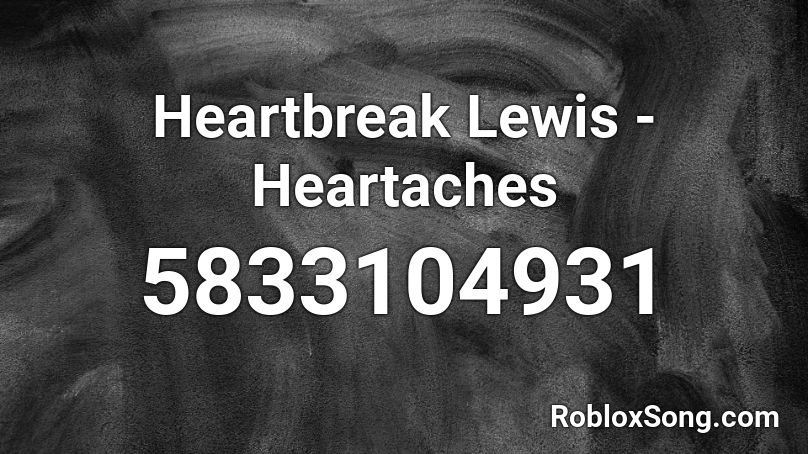 Heartbreak Lewis - Heartaches Roblox ID