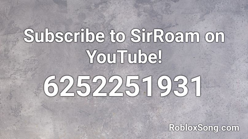 Subscribe to SirRoam on YouTube! Roblox ID